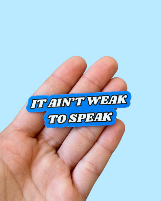 It Ain’t Weak to Speak Sticker